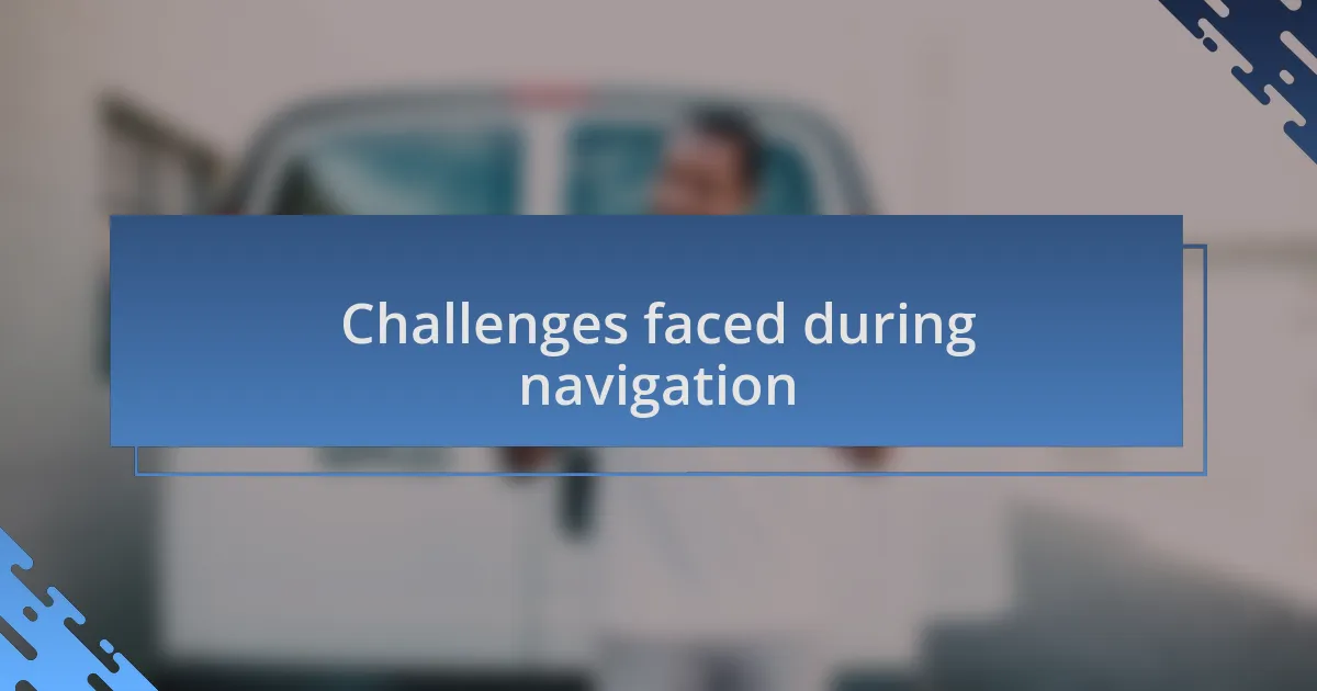 Challenges faced during navigation