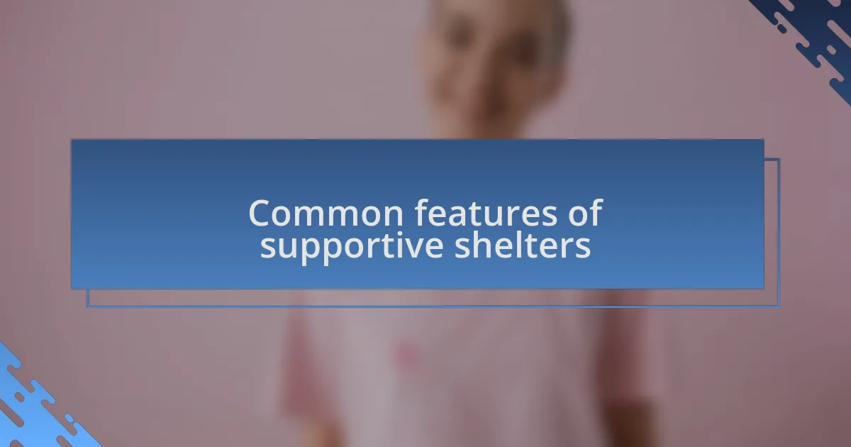 Common features of supportive shelters
