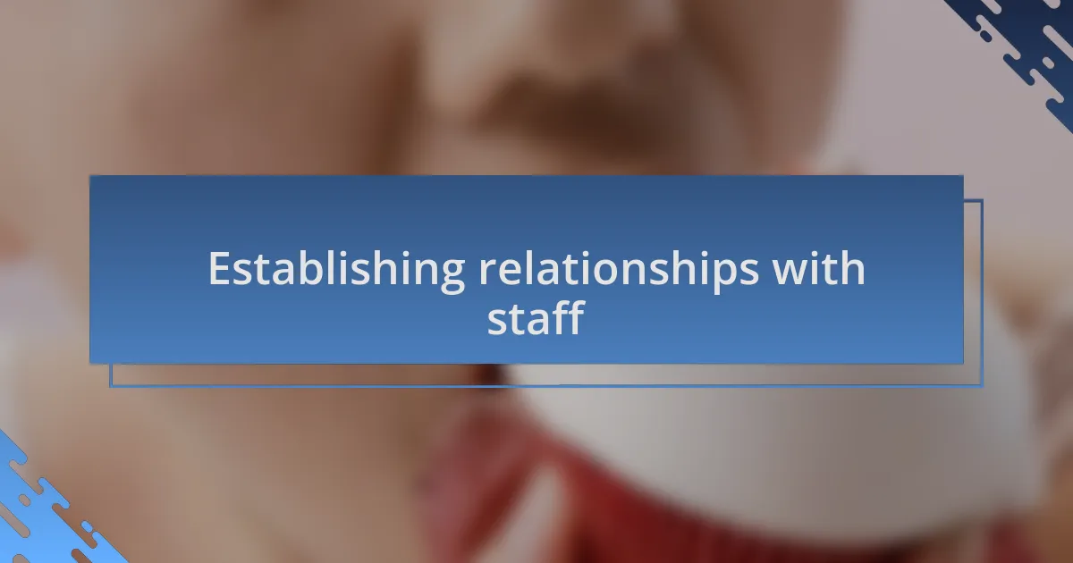 Establishing relationships with staff