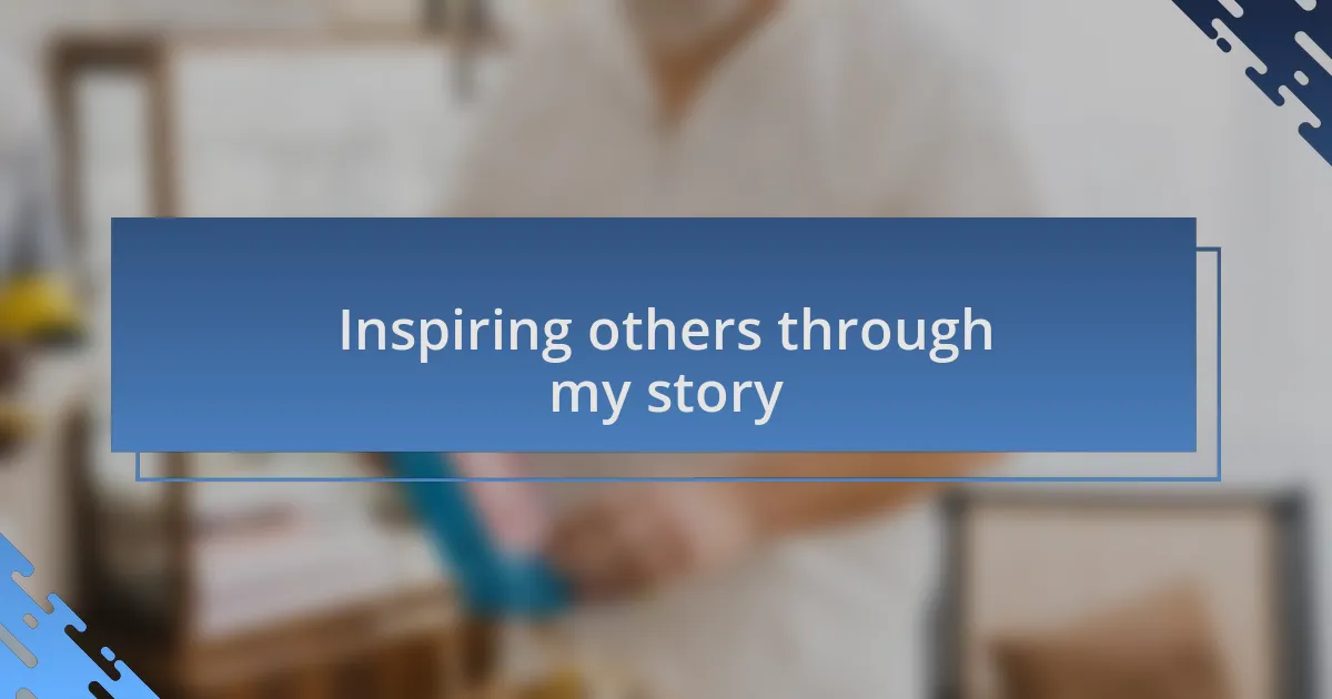 Inspiring others through my story