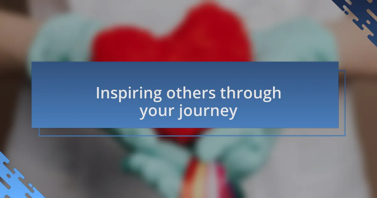 Inspiring others through your journey