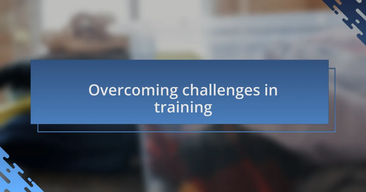 Overcoming challenges in training