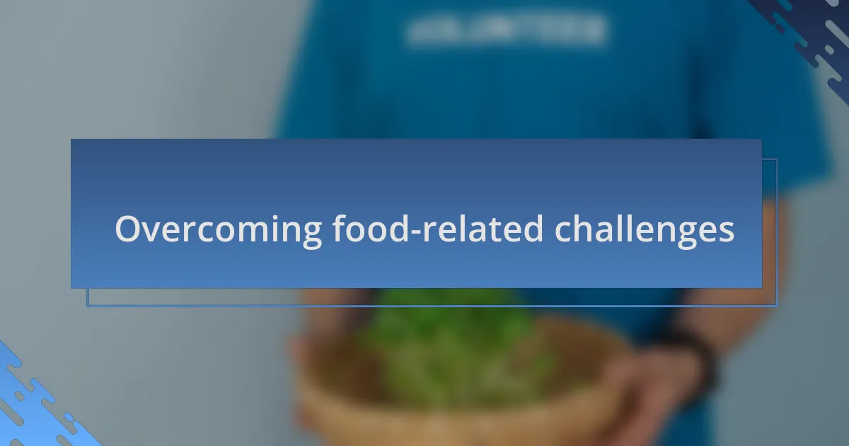 Overcoming food-related challenges