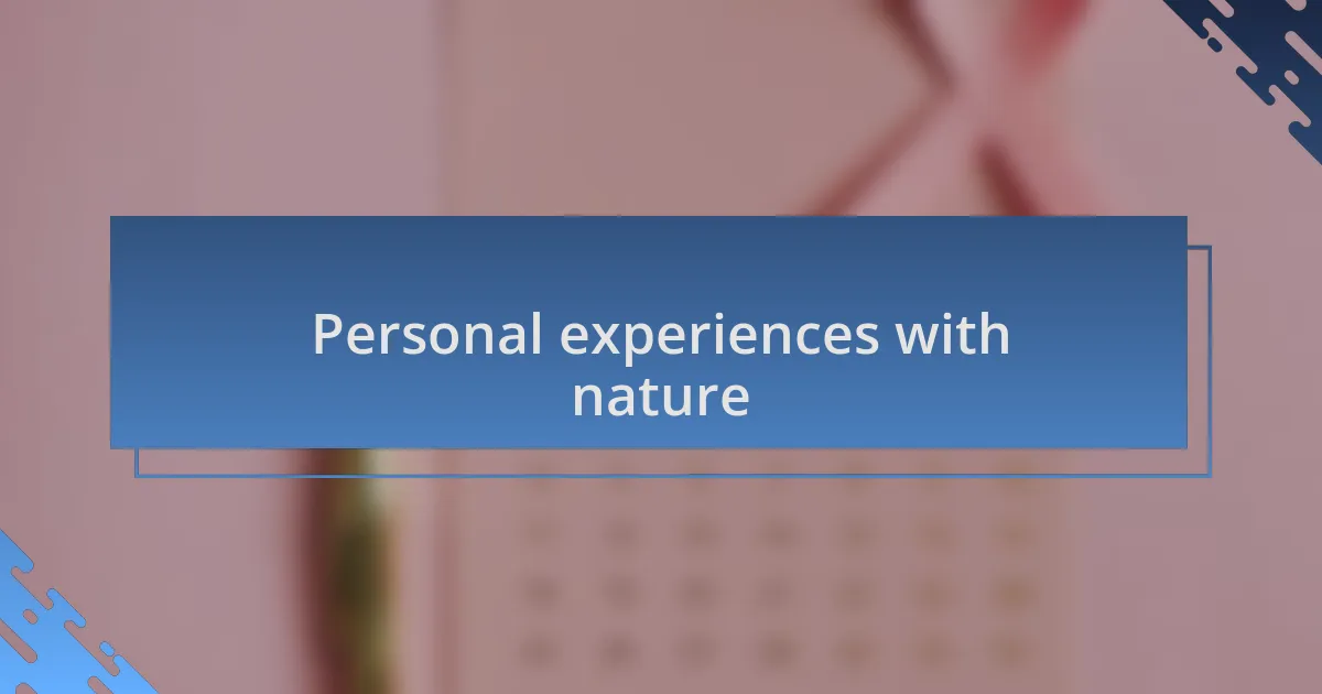 Personal experiences with nature