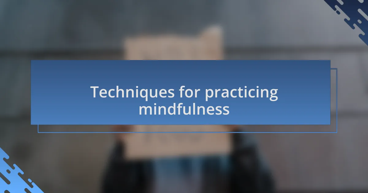 Techniques for practicing mindfulness