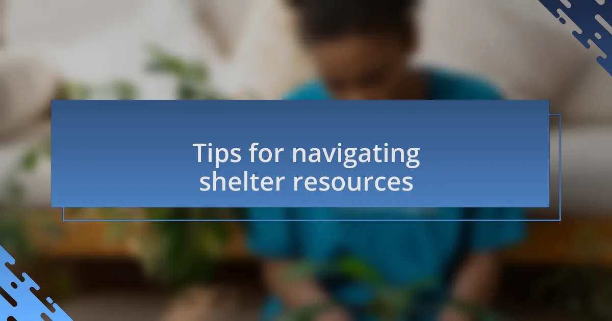 Tips for navigating shelter resources