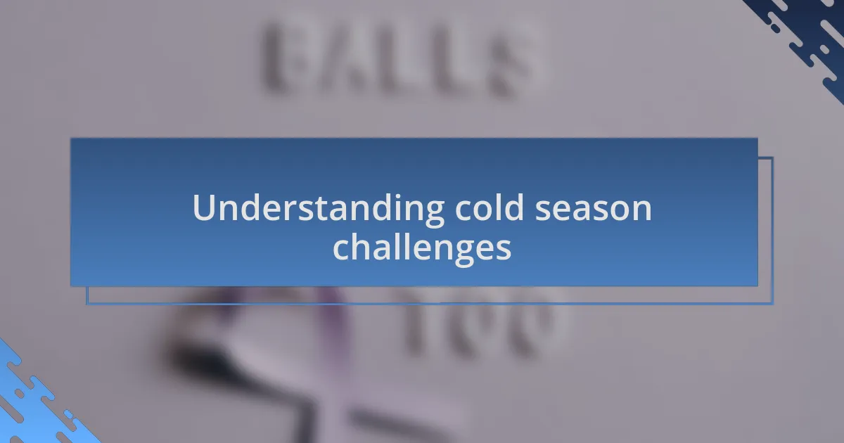 Understanding cold season challenges