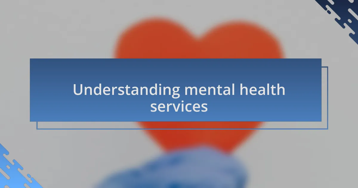 Understanding mental health services