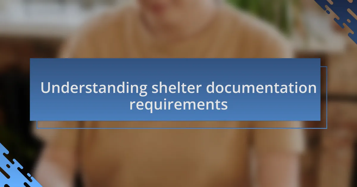 Understanding shelter documentation requirements