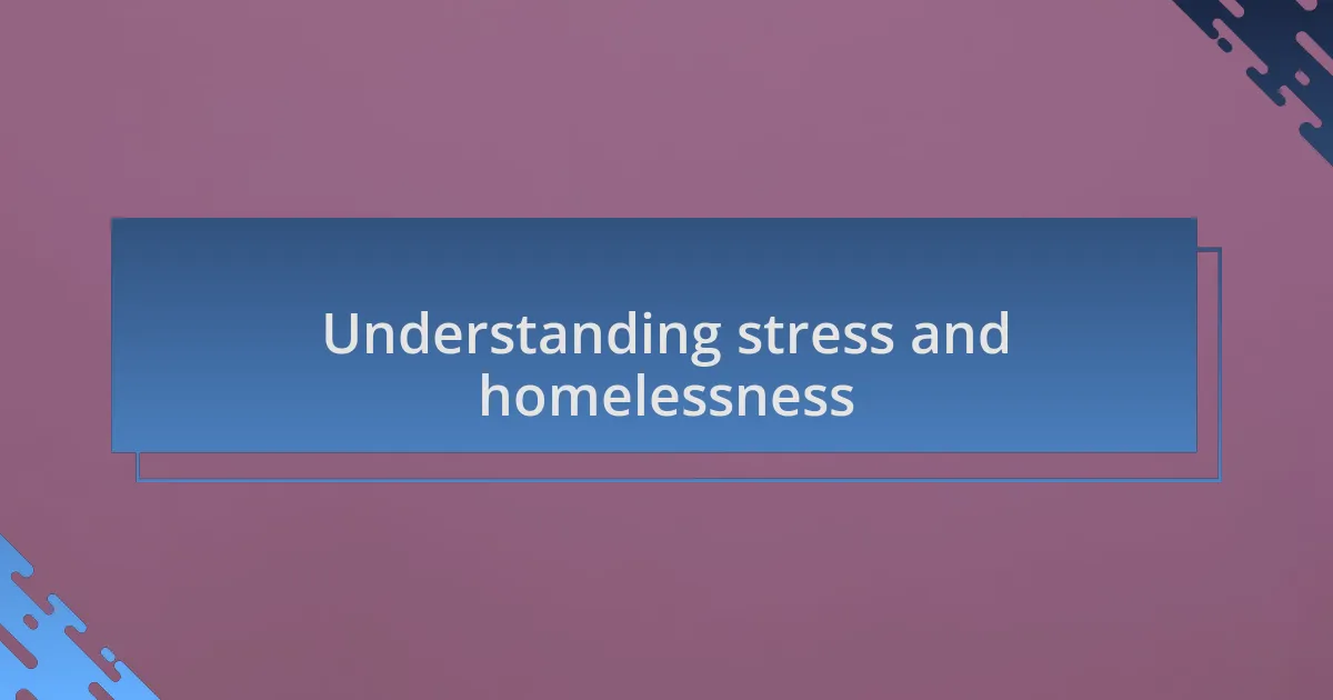 Understanding stress and homelessness