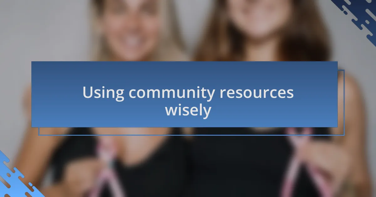 Using community resources wisely