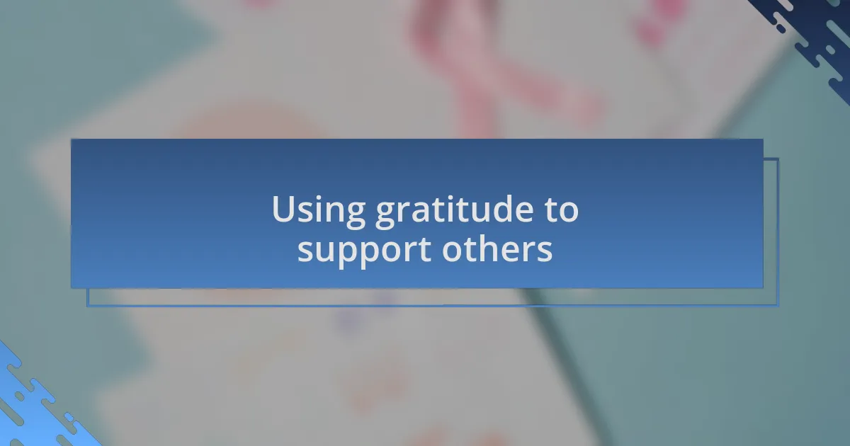 Using gratitude to support others
